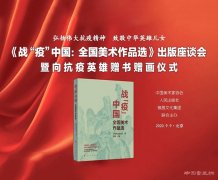 <b>《战“疫”中国：全国美术作品选》出版座谈会暨向抗疫英雄赠书、赠画仪式在</b>