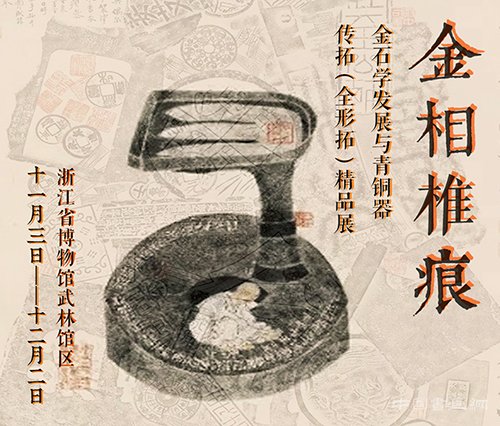 <b> 浙江省博“金相椎痕：金石学发展与青铜器传拓（全形拓）精品展”</b>